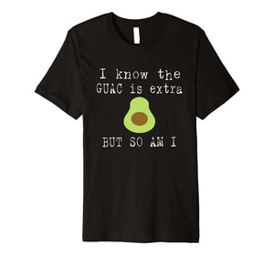 I Know The Guac Is Extra But So Am I Funny T-Shirt Avocado