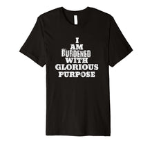 Load image into Gallery viewer, Casual Summer Funny Tee I Am Burdened With Glorious Purpose
