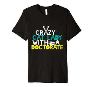 Crazy Cat Lady Doctorate Shirt Graduation Gift Phd EdD PsyD