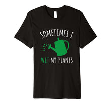 Load image into Gallery viewer, 'Sometimes I Wet My Plant' Funny Gardening Gift Shirt
