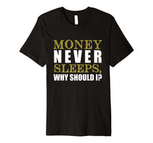Load image into Gallery viewer, Money Never Sleeps Why Should I Gift Shirt
