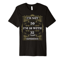 Load image into Gallery viewer, I&#39;m Not 50 I&#39;m 18 With 32 Years Experience T-Shirt
