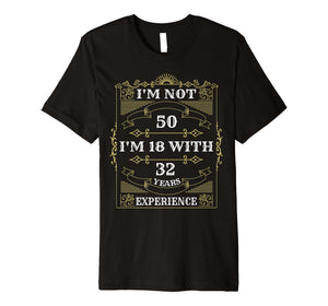 I'm Not 50 I'm 18 With 32 Years Experience T-Shirt