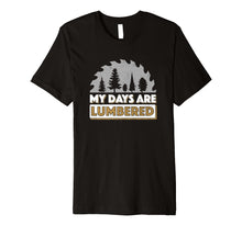 Load image into Gallery viewer, Lumberjack Shirt My Days Are Lumbered Woodworking T Shirt
