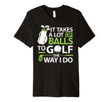Load image into Gallery viewer, Golf Clothes It takes a lot of Balls Funny Golf Gifts Premium T-Shirt
