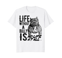 Load image into Gallery viewer, Life without a Bully Is NO LIFE AT ALL.... Shirt
