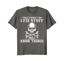 Load image into Gallery viewer, I Fix Stuff and I Know Things T-Shirt Funny Sarcastic
