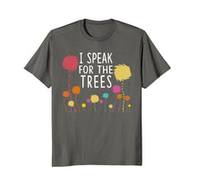 Load image into Gallery viewer, I Speak For The Trees - Science Earth Day 2018 T-Shirt
