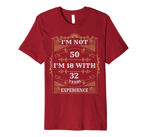 I'm Not 50 I'm 18 With 32 Years Experience T-Shirt