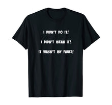 Load image into Gallery viewer, I didn't do it! I didn't mean it! It wasn't my fault! T-Shirt
