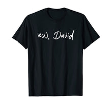Load image into Gallery viewer, Ew, David T-Shirt Funny Birthday Gift Shirt For Men Women T-Shirt
