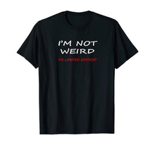 Load image into Gallery viewer, Not Weird I'm Limited Edition Humor Graphic Sarcastic Funny T-Shirt
