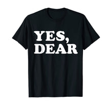 Load image into Gallery viewer, Yes Dear Funny T-shirt Whipped Husband Marriage Valentine-237921
