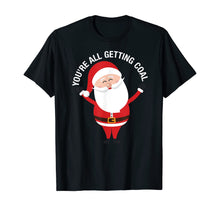 Load image into Gallery viewer, You're All Getting Coal - Jolly Santa Silly Naughty List Ho T-Shirt
