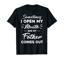 Load image into Gallery viewer, Sometimes I Open My Mouth And My Father Comes Out Funny T-Shirt-385348
