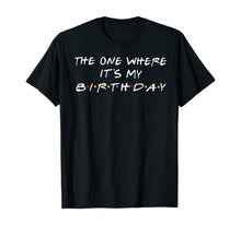 Load image into Gallery viewer, The One Where It's My Birthday T-Shirt
