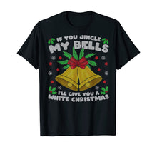 Load image into Gallery viewer, If You Jingle My Bells I'll Give You A White Christmas T-Shirt
