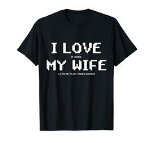 Load image into Gallery viewer, I Love It When My Wife Lets Me Play Video Games Shirt - Game
