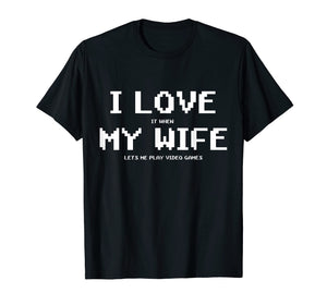 I Love It When My Wife Lets Me Play Video Games Shirt - Game
