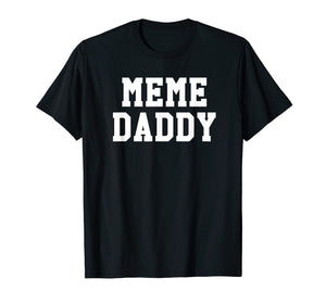 Funny Meme Daddy Shirt | Viral Internet Dank Joke Tee
