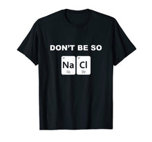 Load image into Gallery viewer, Don't Be So Salty Funny Chemistry Pun T-Shirt

