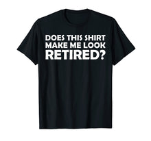 Load image into Gallery viewer, Mens Does This Shirt Make Me Look Retired Cool Retirement T-Shirt
