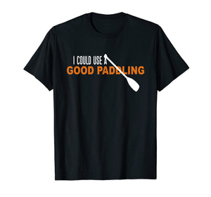 I Could Use a Good Paddling T-shirt | Kayaking Gifts Shirt