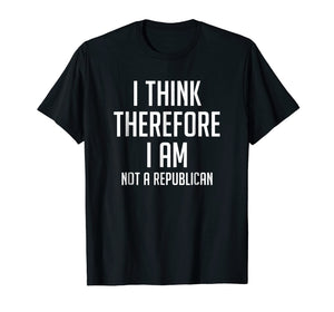 I Think Therefore I Am Not Republican Democratic T-Shirt
