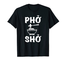 Load image into Gallery viewer, Pho Sho T-Shirt: Funny Vietnamese Rice Food Pun Tee Shirts=
