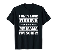 Load image into Gallery viewer, I Only Love Fishing And My Mama Tee Mothers Day Shirts Gift

