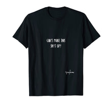 Load image into Gallery viewer, Cannot make This Shit Up. Funny Shirt. Adult Humor.
