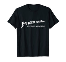 Load image into Gallery viewer, It's Not The Years Honey It's The Mileage Shirt
