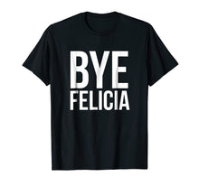 Load image into Gallery viewer, Bye Felicia Funny Tshirt
