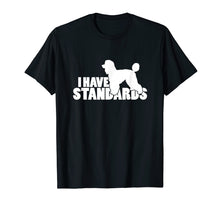 Load image into Gallery viewer, I Have Standards - A Funny Standard Poodle T-Shirt
