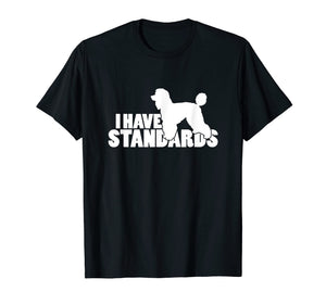 I Have Standards - A Funny Standard Poodle T-Shirt