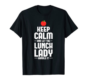 Keep Calm And Let The Lunch Lady Handle It T-shirt