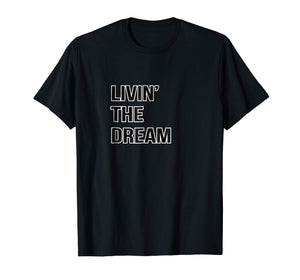 Living The Dream T Shirt; Livin' The Dream; Men, Women Gift