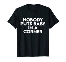 Load image into Gallery viewer, Nobody Puts Baby In A Corner Novelty Funny Dancing Shirts
