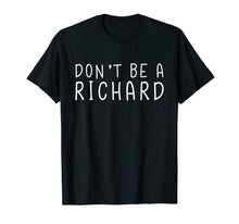 Load image into Gallery viewer, Don't Be A Richard Funny Sarcastic Novelty Gift T-Shirt
