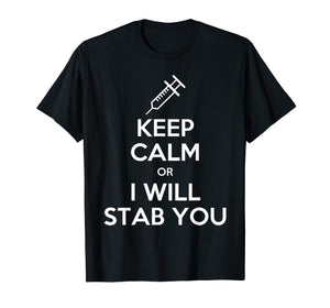 Keep Calm Or I Will Stab You Nurse Funny Gift T-Shirt