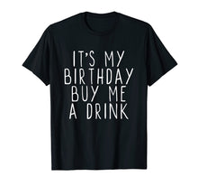 Load image into Gallery viewer, It&#39;s My Birthday Buy Me A Drink Funny T-Shirt
