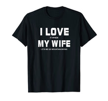Load image into Gallery viewer, I Love It When My Wife Let's Me Go Mountain Biking Shirt
