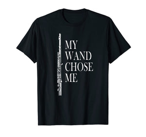 Flute Shirt - My Wand Chose Me - Funny Marching Band Apparel