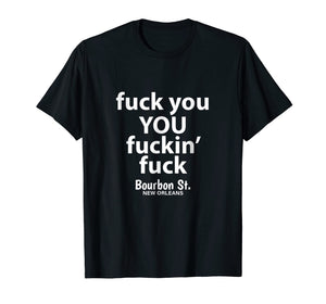Fuck You You Fuckin' Fuck Shirt Bourbon St.