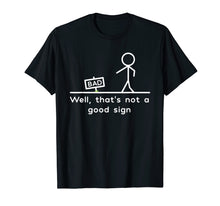 Load image into Gallery viewer, Well, That&#39;s Not A Good Sign Funny T-Shirt
