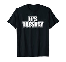 Load image into Gallery viewer, It&#39;s Tuesday Funny Day Of The Week Prank Prankster T-Shirt
