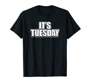 It's Tuesday Funny Day Of The Week Prank Prankster T-Shirt