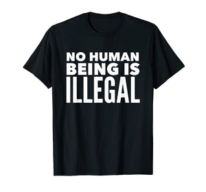 No Human Being is Illegal - Pro-Immigration T-Shirt