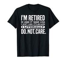 Load image into Gallery viewer, Retired Literally Do Not Care Shirt Funny Retirement Gift
