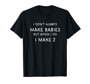 I Dont Always Make Babies Shirt, Pregnancy Announcement